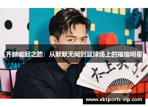 齐麟崛起之路：从默默无闻到篮球场上的璀璨明星